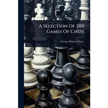 A Selection Of 200 Games Of Chess