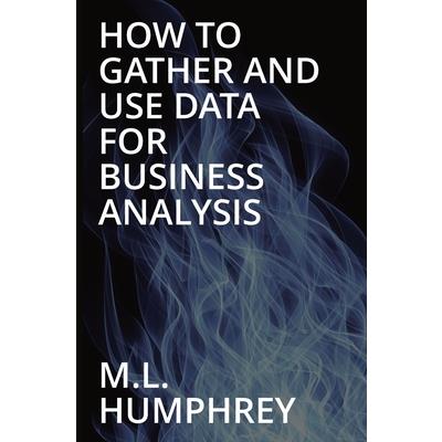 How To Gather And Use Data For Business Analysis