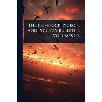 The Pet-stock, Pigeon, And Poultry Bulletin, Volumes 1-2