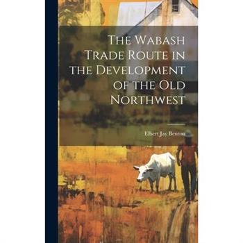 The Wabash Trade Route in the Development of the old Northwest