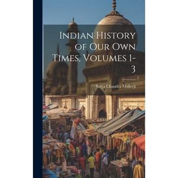 Indian History of Our Own Times, Volumes 1-3