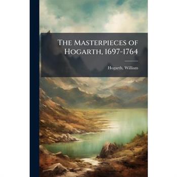 The Masterpieces of Hogarth, 1697-1764