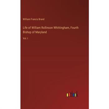 Life of William Rollinson Whittingham, Fourth Bishop of Maryland