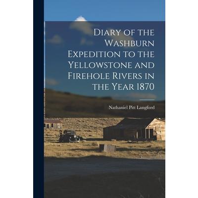 Diary of the Washburn Expedition to the Yellowstone and Firehole Rivers in the Year 1870