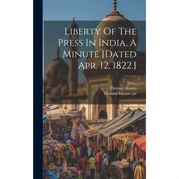 Liberty Of The Press In India, A Minute [dated Apr. 12, 1822.]