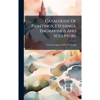 Catalogue Of Paintings, Etchings, Engravings And Sculpture