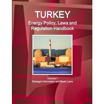Turkey Energy Policy, Laws and Regulations Handbook Volume 1 Strategic Information and Basic Laws