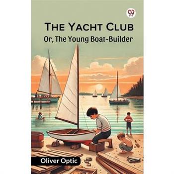 The Yacht Club Or, The Young Boat-Builder