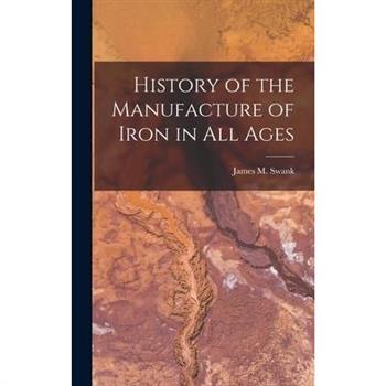 History of the Manufacture of Iron in all Ages