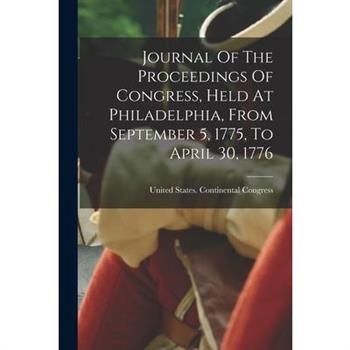 Journal Of The Proceedings Of Congress, Held At Philadelphia, From September 5, 1775, To April 30, 1776