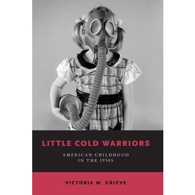 Little Cold WarriorsAmerican Childhood in the 1950s