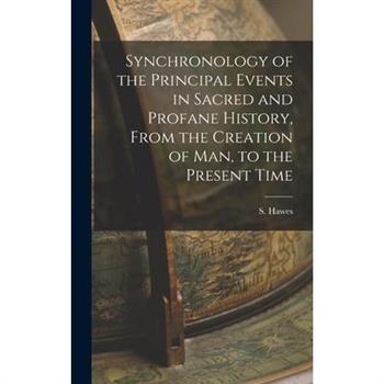 Synchronology of the Principal Events in Sacred and Profane History, From the Creation of Man, to the Present Time
