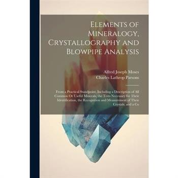 Elements of Mineralogy, Crystallography and Blowpipe Analysis