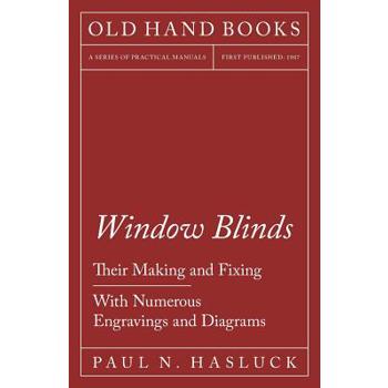 Window Blinds - Their Making and Fixing - With Numerous Engravings and Diagrams