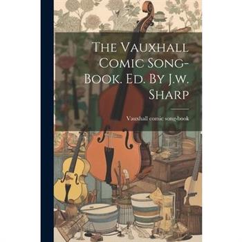The Vauxhall Comic Song-book. Ed. By J.w. Sharp