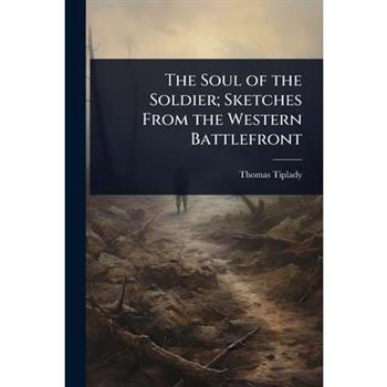 The Soul of the Soldier; Sketches From the Western Battlefront