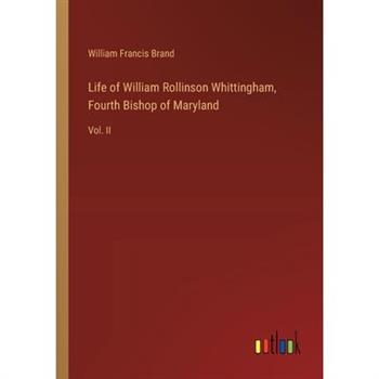 Life of William Rollinson Whittingham, Fourth Bishop of Maryland