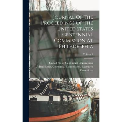 Journal Of The Proceedings Of The United States Centennial Commission At Philadelphia; Volume 1