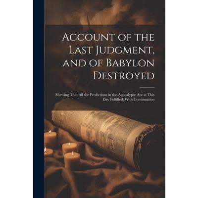 Account of the Last Judgment, and of Babylon Destroyed