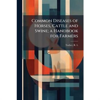Common Diseases of Horses, Cattle and Swine; a Handbook for Farmers
