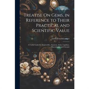 Treatise On Gems, in Reference to Their Practical and Scientific Value