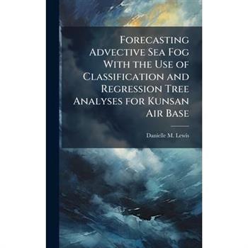 Forecasting Advective Sea Fog With the Use of Classification and Regression Tree Analyses for Kunsan Air Base