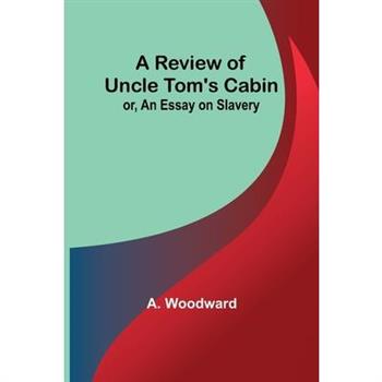 A Review of Uncle Tom’s Cabin; or, An Essay on Slavery