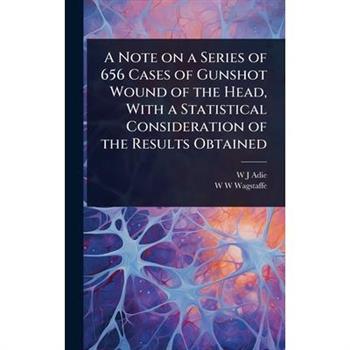 A Note on a Series of 656 Cases of Gunshot Wound of the Head, With a Statistical Consideration of the Results Obtained