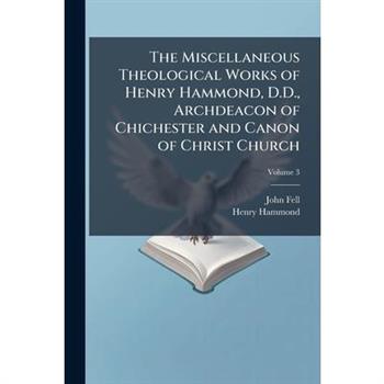 The Miscellaneous Theological Works of Henry Hammond, D.D., Archdeacon of Chichester and Canon of Christ Church