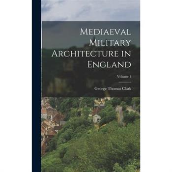 Mediaeval Military Architecture in England; Volume 1