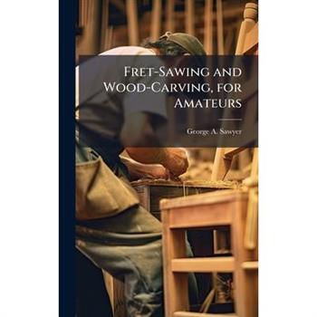 Fret-Sawing and Wood-Carving, for Amateurs