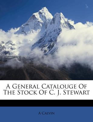 A General Catalouge of the Stock of C. J. Stewart