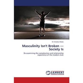 Masculinity Isn't Broken - Society Is