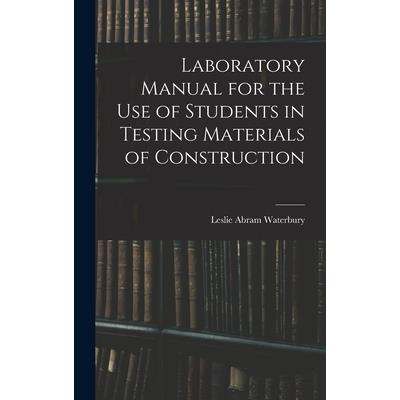 Laboratory Manual for the Use of Students in Testing Materials of Construction