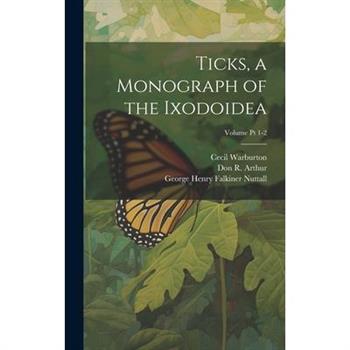 Ticks, a Monograph of the Ixodoidea; Volume Pt 1-2