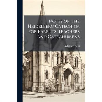 Notes on the Heidelberg Catechism for Parents, Teachers and Catechumens