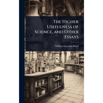 The Higher Usefulness of Science, and Other Essays
