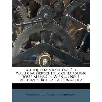Antiquariats-Katalog Der Wallishausser’schen Buchhandlung (Josef Klemm) in Wien, No. 1., Austriaca, Bohemica, Hungarica
