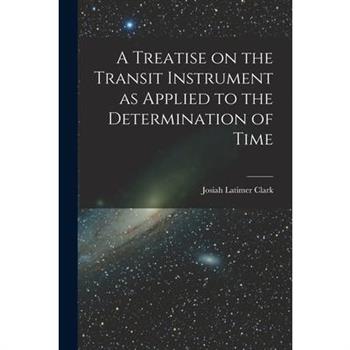 A Treatise on the Transit Instrument as Applied to the Determination of Time