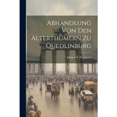 Abhandlung Von Den Alterth羹mern Zu Quedlinburg
