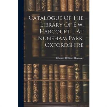 Catalogue Of The Library Of E.w. Harcourt ... At Nuneham Park, Oxfordshire