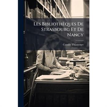 Les Biblioth癡ques De Strasbourg Et De Nancy