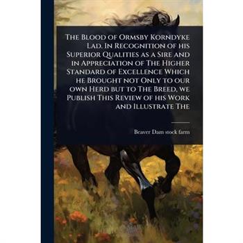 The Blood of Ormsby Korndyke Lad. In Recognition of his Superior Qualities as a Sire and in Appreciation of The Higher Standard of Excellence Which he Brought not Only to our own Herd but to The Breed