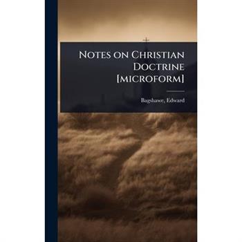 Notes on Christian Doctrine [microform]