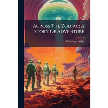 Across The Zodiac; A Story Of Adventure
