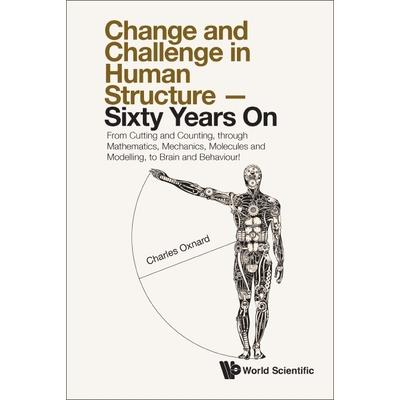 Change and Challenge in Human Structure - Sixty Years On: From Cutting and Counting, Through Mathematics, Mechanics, Molecules and Modelling, to Brain and Behaviour!