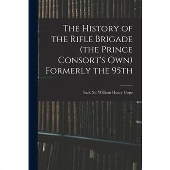 The History of the Rifle Brigade (the Prince Consort's Own) Formerly the 95th