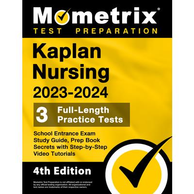 Kaplan Nursing School Entrance Exam Study Guide 2023-2024 - 3 Full-Length Practice Tests, Prep Book Secrets with Step-By-Step Video Tutorials