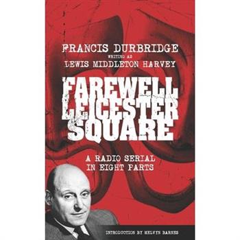 Farewell, Leicester Square (Scripts of the eight part radio serial)