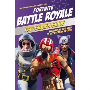 Fortnite Battle Royale Pro Gamer Guide: Everything You Need to Get Victory Royale!